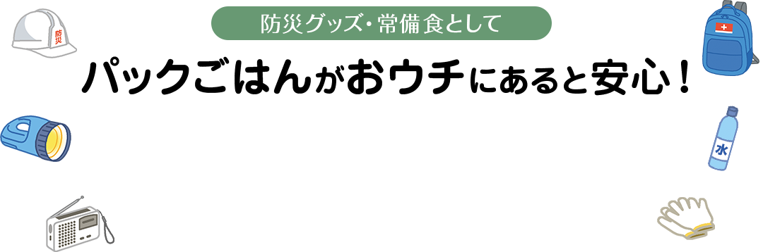 防災グッズ・常備食として パックごはんがおウチにあると安心！