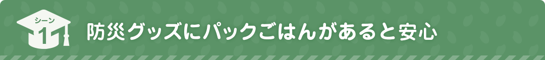 シーン1：防災グッズにパックごはんがあると安心